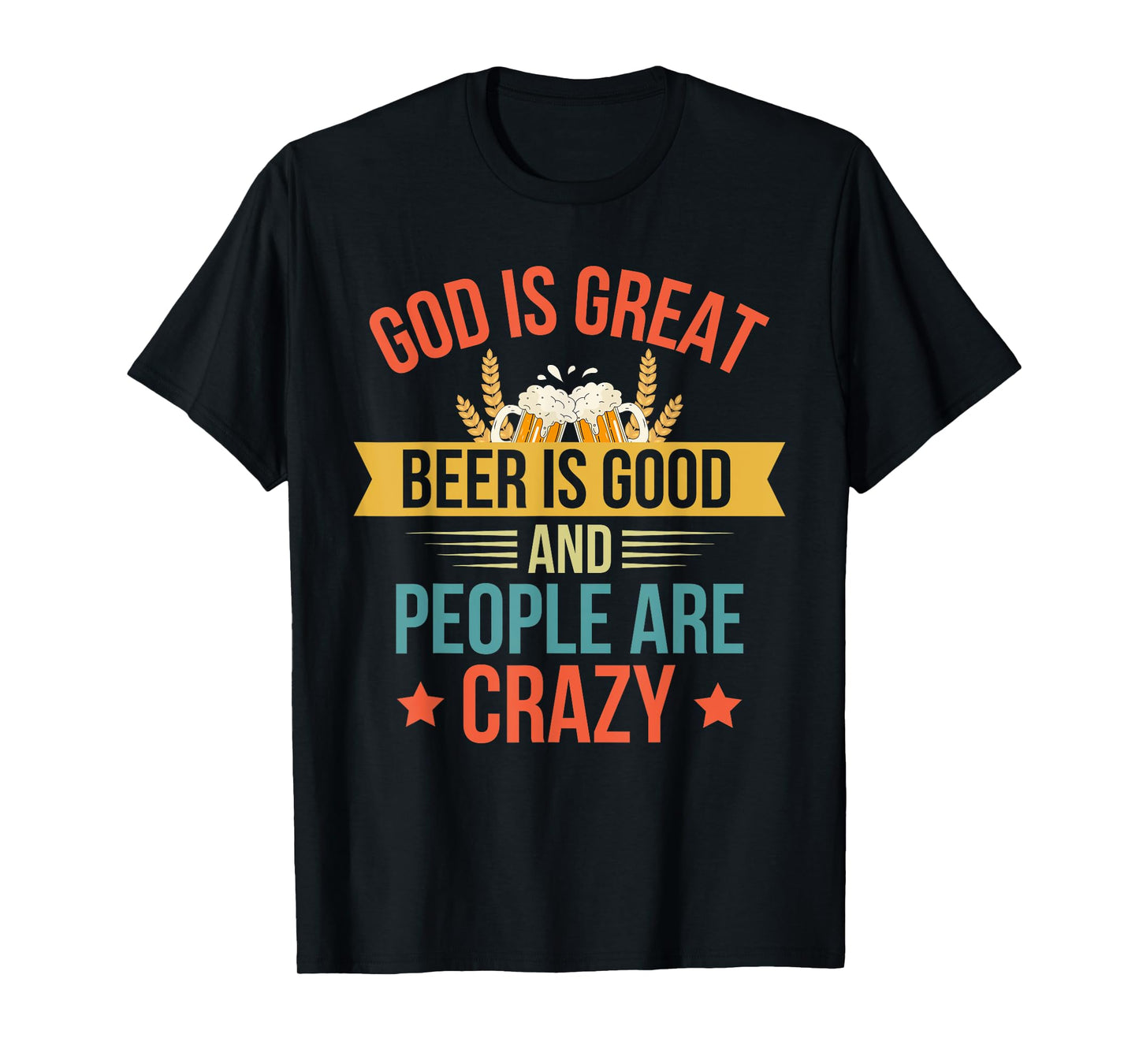 God Is Great Beer Is Good And People Are Crazy Drinking Top T-Shirt