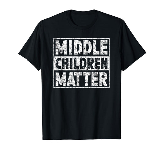 Middle Children Matter Funny Sibling Quote T-Shirt