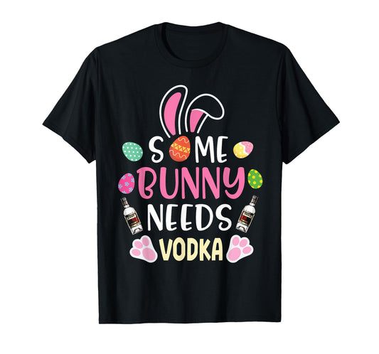 Easter Eggs Some Bunny Needs Vodka Drinker Happy Easter Day T-Shirt