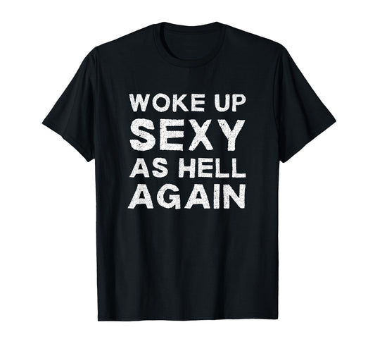 Woke Up Sexy as Hell Again Feeling Beautiful Self-Love Humor T-Shirt