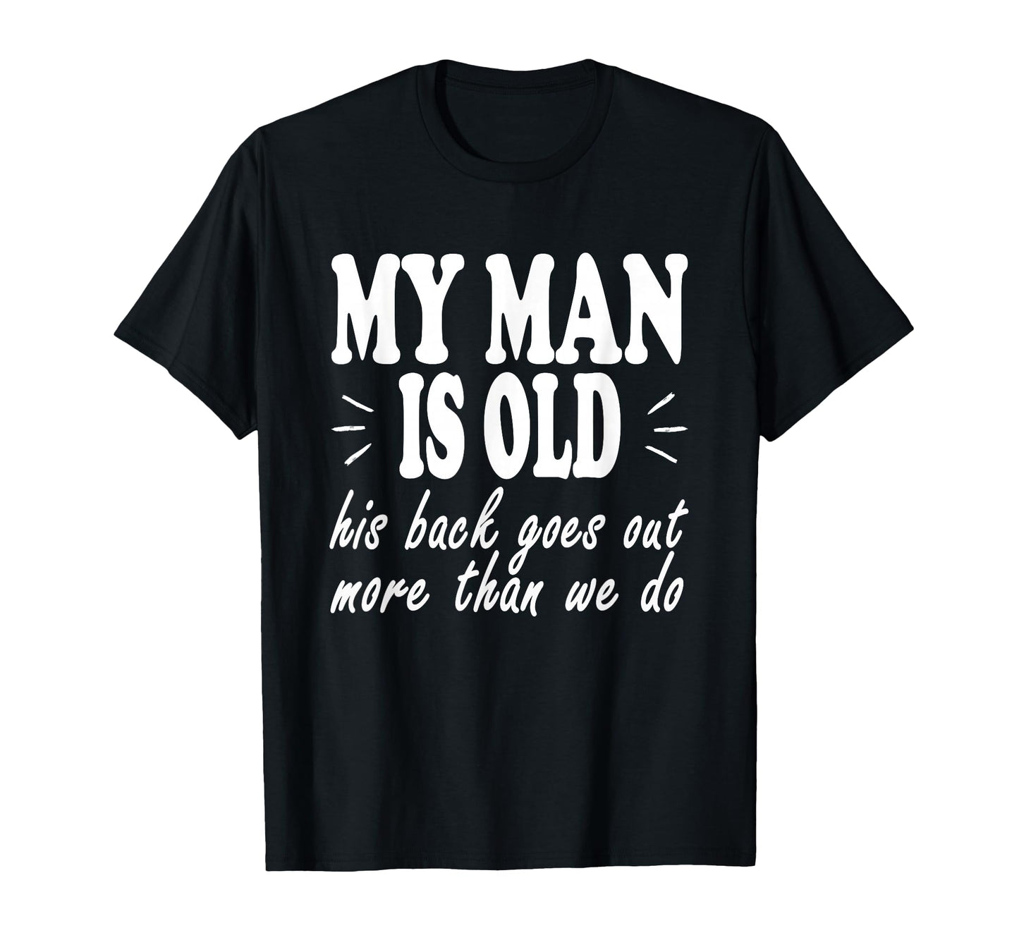 My Man is Old His Back Goes Out More Than We Do Funny Wife T-Shirt