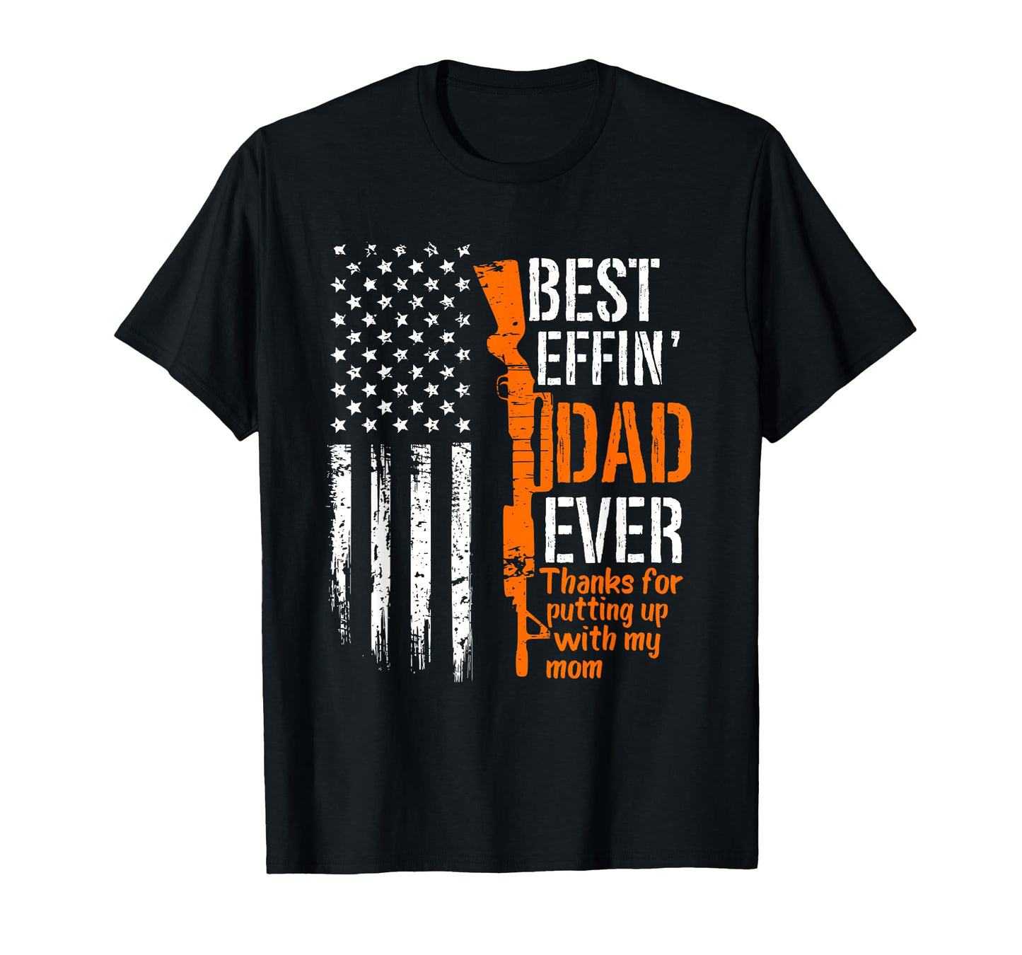 A Gun Best Effing Dad Ever Thanks For Putting Up With My Mom T-Shirt