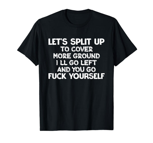 Let's Split Up I'll Go Left And You Go Fuck Yourself Humor T-Shirt