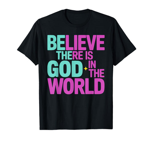 Believe There is God in The World, Be The God Faithful Life T-Shirt