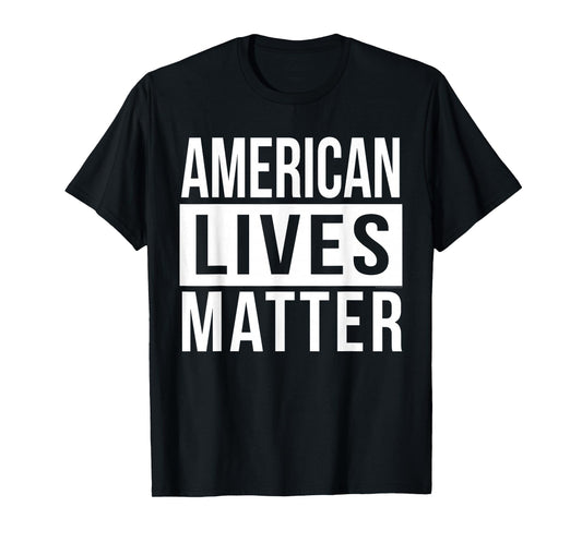 American Lives Matter Conservative Black and White Quote T-Shirt