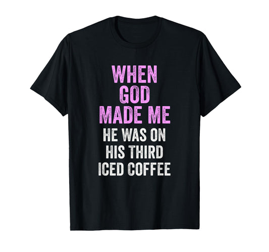 When God Made Me He Was on Third Iced Coffee Funny T-Shirt