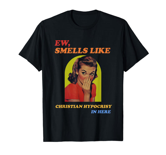 Ew, Smells Like Christian Hypocrisy In Here T-Shirt