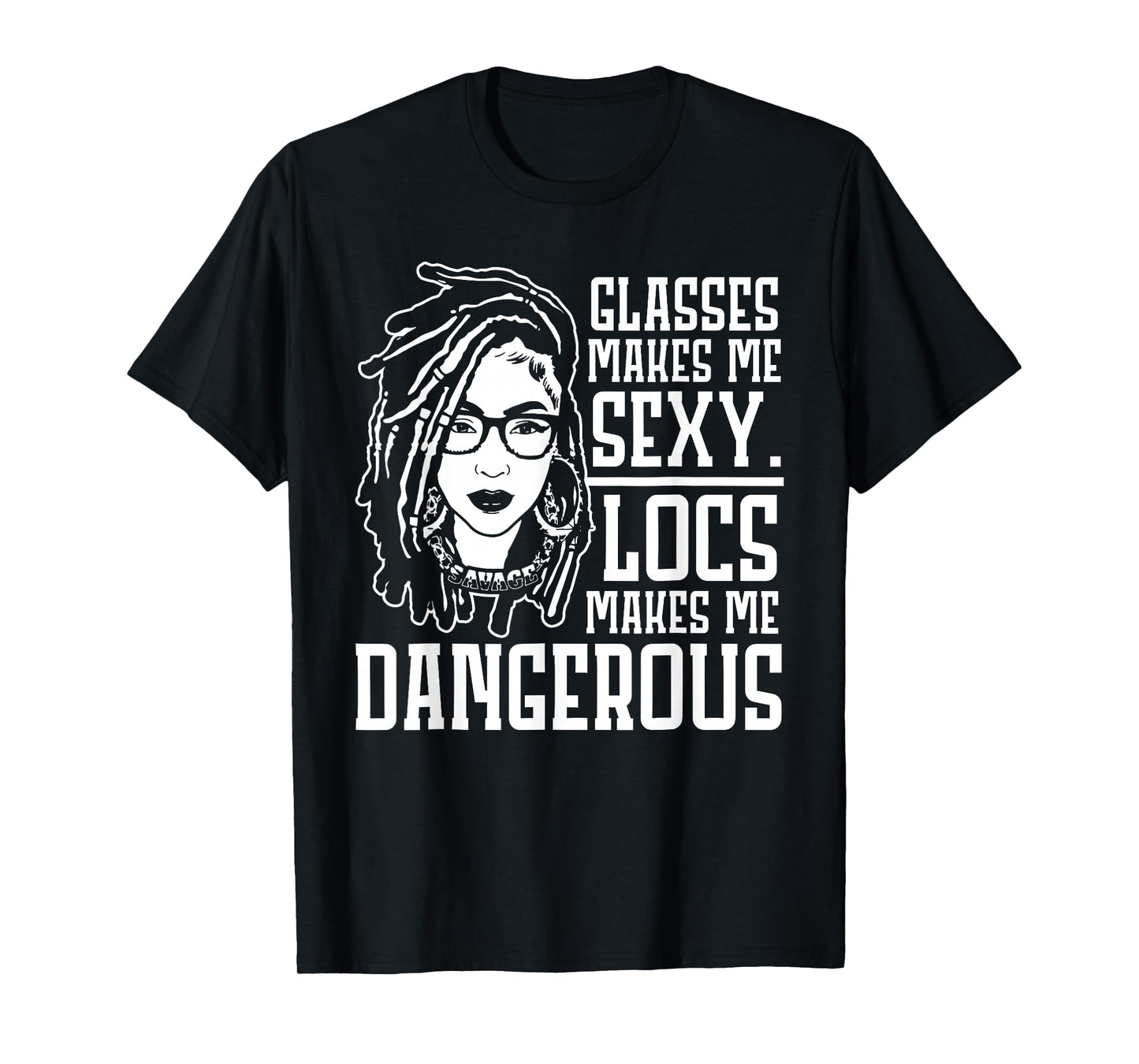 GLASSES MAKES ME SEXY LOCS MAKES ME DANGEROUS T-Shirt