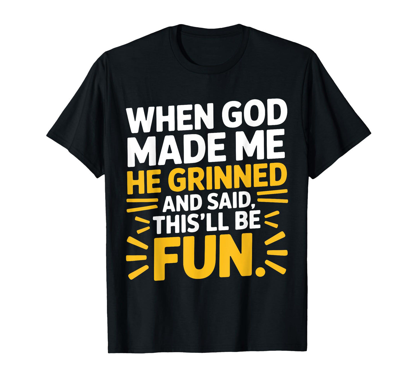 When God Made Me He Grinned and Said This'll Be Fun Quote T-Shirt