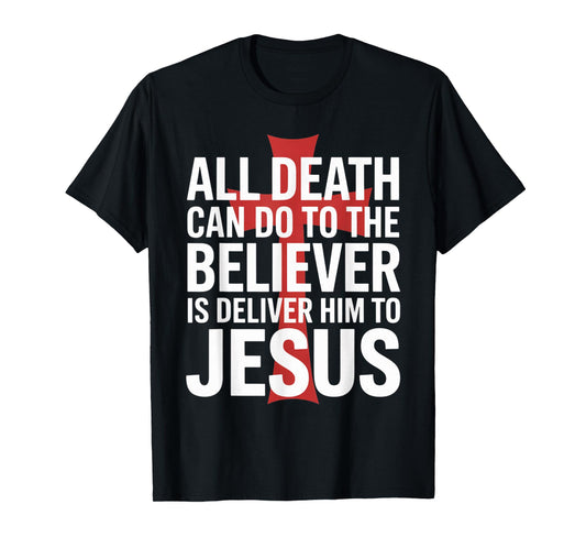 All Death Can Do to The Believer is Deliver Him to Jesus T-Shirt
