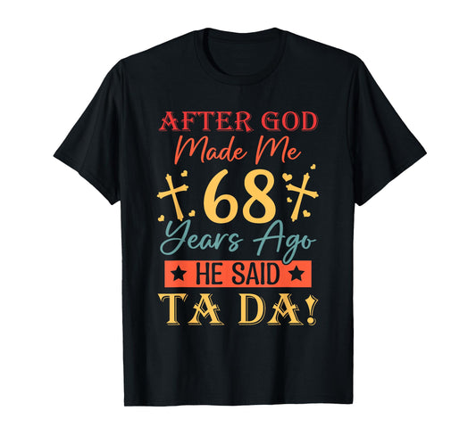 After God Made Me 68 Years Ago He said Ta da 68th Birthday T-Shirt