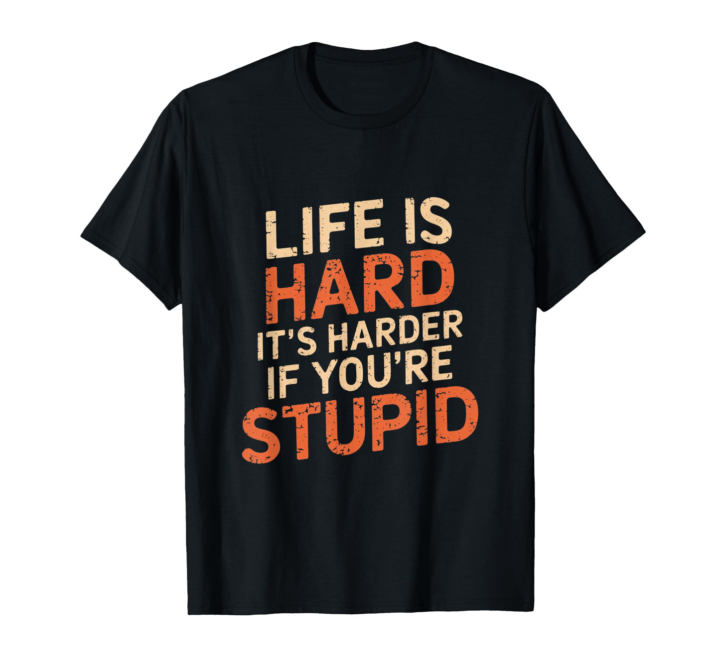 Life Is Hard It's Harder If You're Stupid Funny Life Quotes T-Shirt