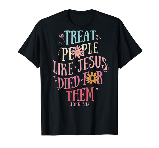 Treat People Like Jesus Died For Them,John 3:16 Bible (Back) T-Shirt