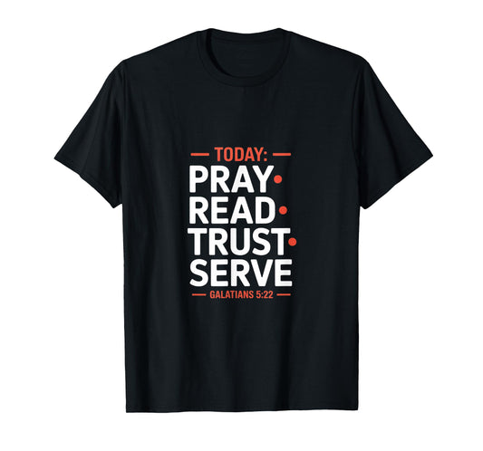 Today Pray Read Trust Serve Galatians 5 22 Scripture T-Shirt