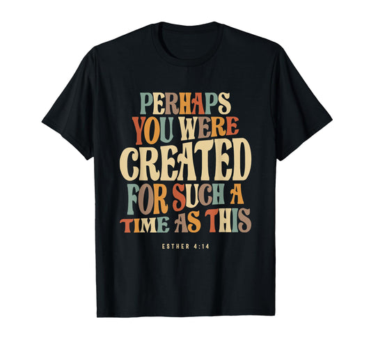 Perhaps You Were Created For Such A Time As This Esther 4:14 T-Shirt