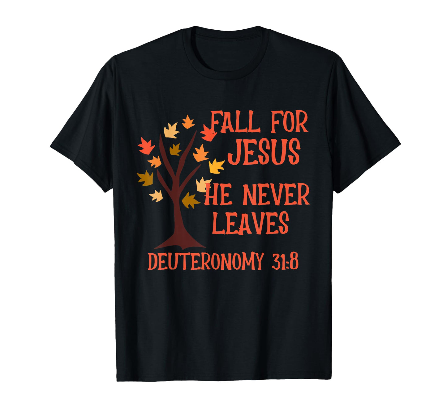 Fall For Jesus He Never Leaves Scripture Deuteronomy 31:8 T-Shirt