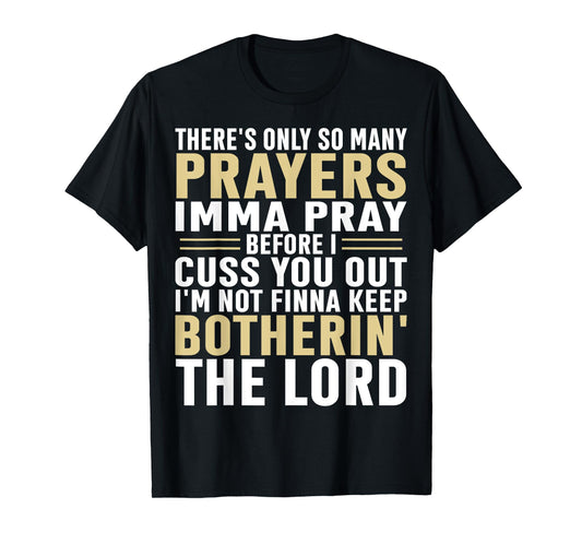 There's only so many prayers Imma pray before I cuss you out T-Shirt