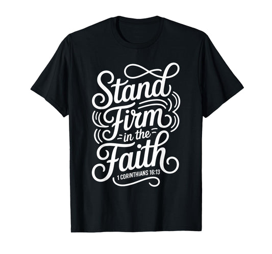 Stand Firm in The Faith 1 Corinthians 16:13 Christian T-Shirt