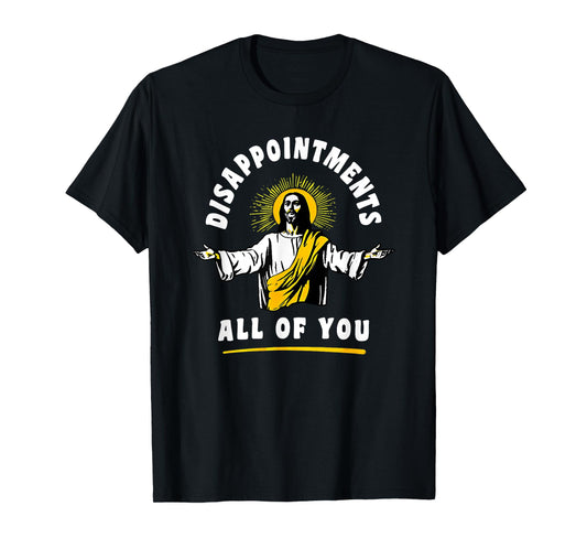 disappointments all of you jesus T-Shirt
