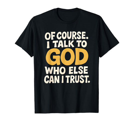I Talk to God Only One I Trust T-Shirt
