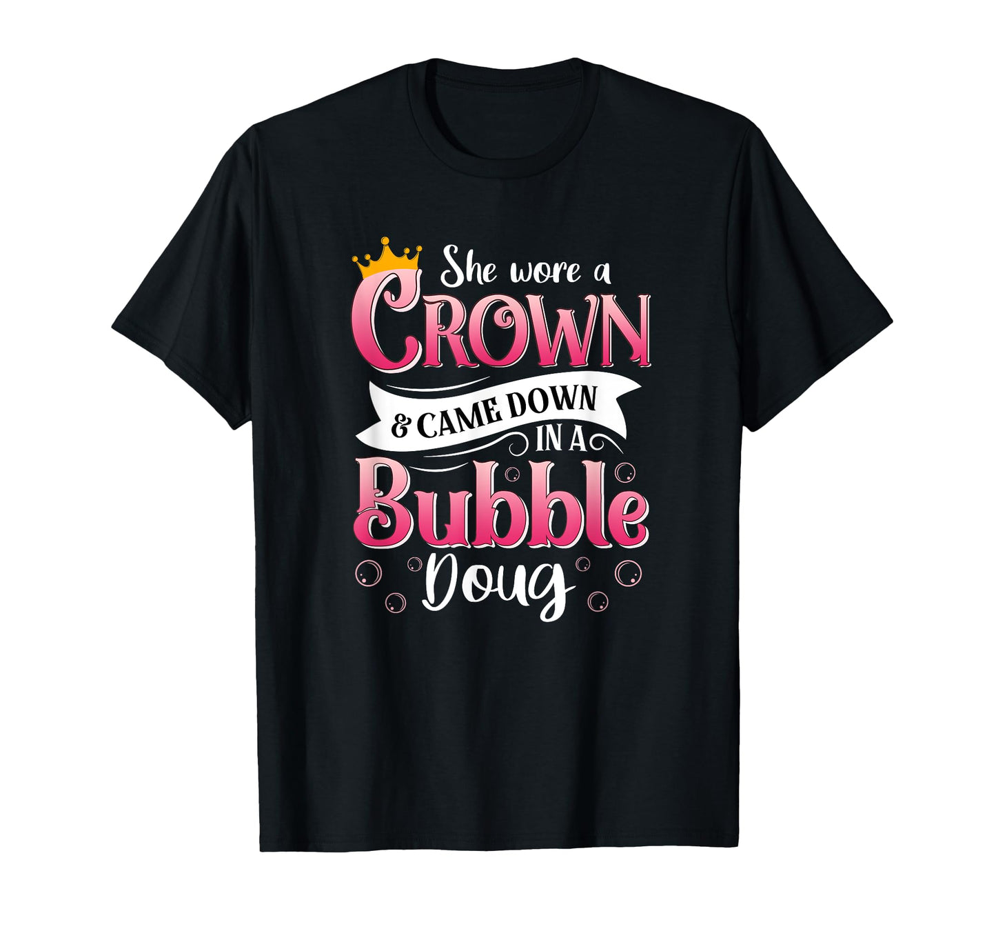She Wore a Crown and Came Down in a Bubble Doug T-Shirt