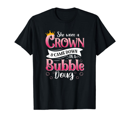 She Wore a Crown and Came Down in a Bubble Doug T-Shirt