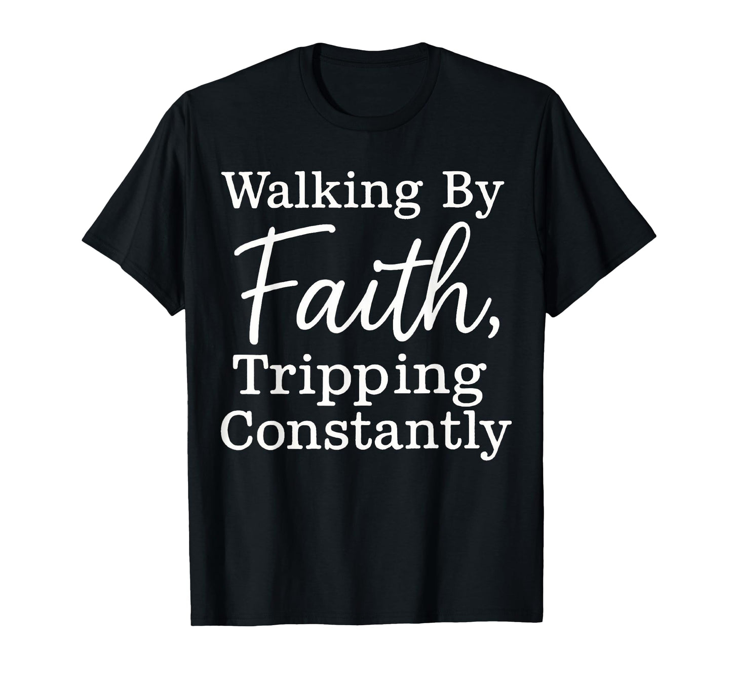 Funny Christian Tee Walking By Faith Tripping Constantly T-Shirt