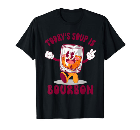 Funny Today's Soup is Bourbon Whiskey Drinking Lovers T-Shirt