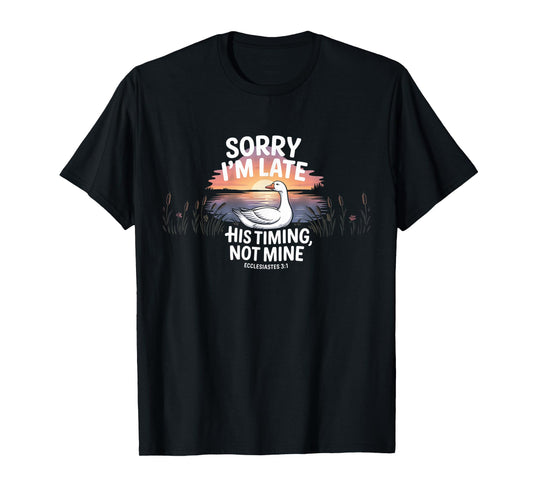 Sorry I'm Late his Timing not Mine, Funny Christian Goose T-Shirt
