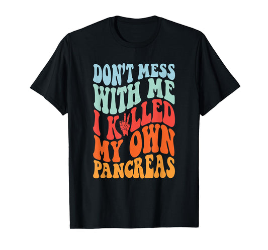 Don't Mess With-Me I Killed My Own Pancreas Quote T-Shirt