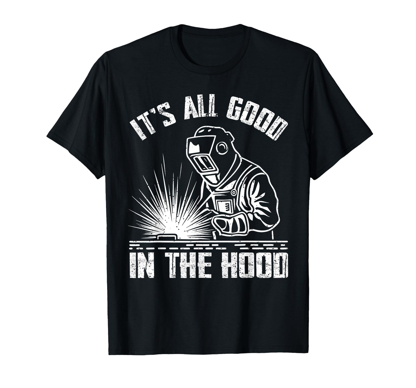 It Is All Good In The Hood Funny Welding Tradesperson Job T-Shirt
