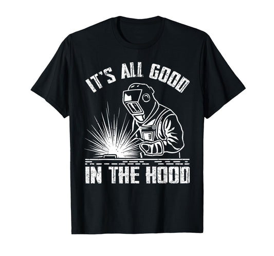 It Is All Good In The Hood Funny Welding Tradesperson Job T-Shirt