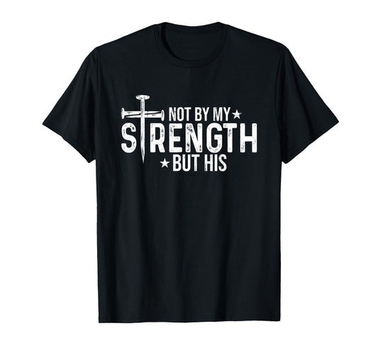 Not by My Strength But His, Christian T-Shirt