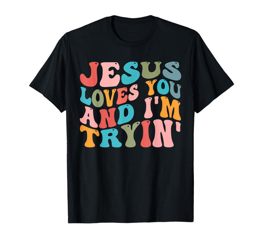 Jesus Loves You And I'm Trying Christian Funny Sarcastic T-Shirt