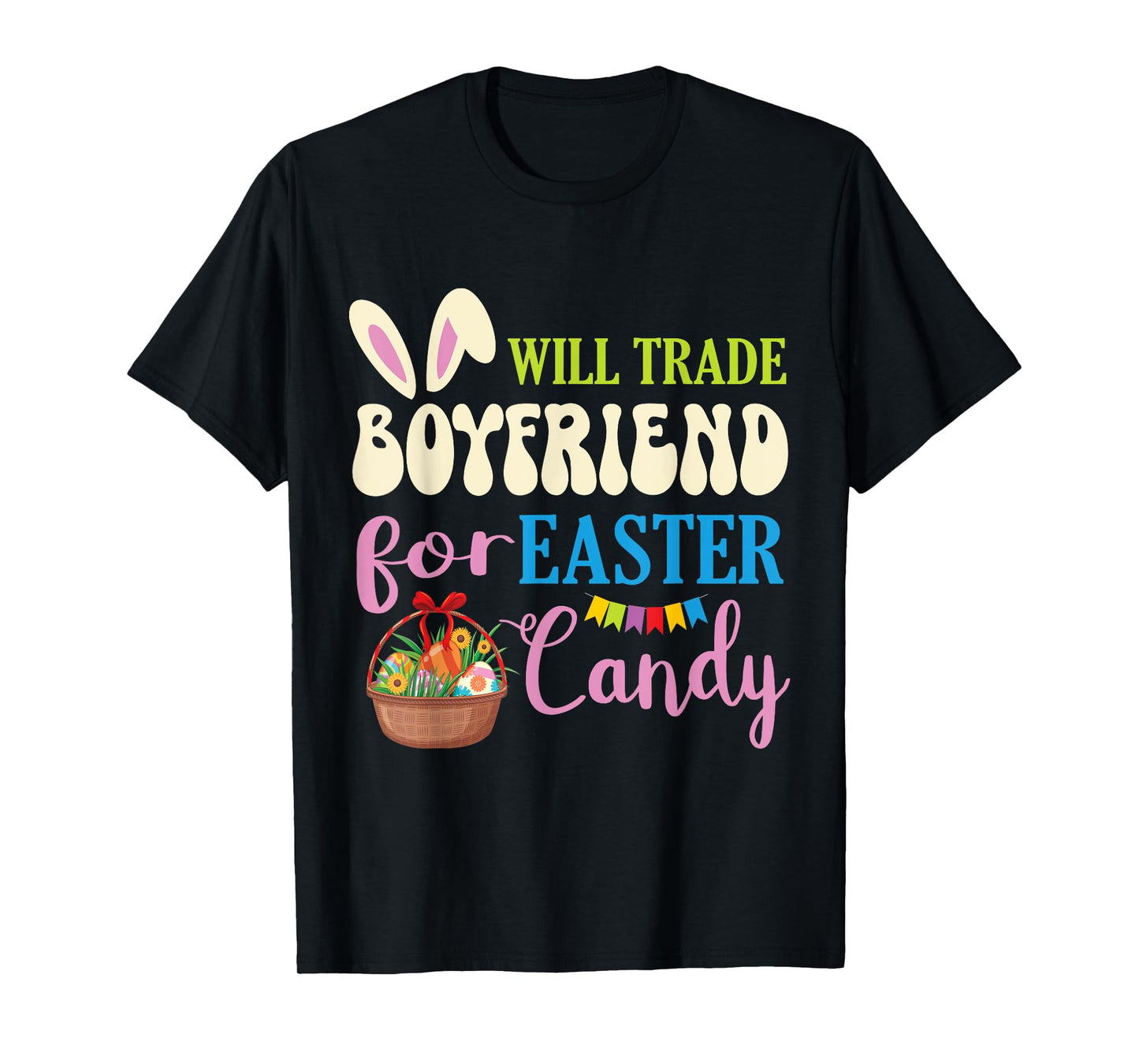 Girlfriend Will Trade Boyfriend For Easter Candy Eggs Basket T-Shirt