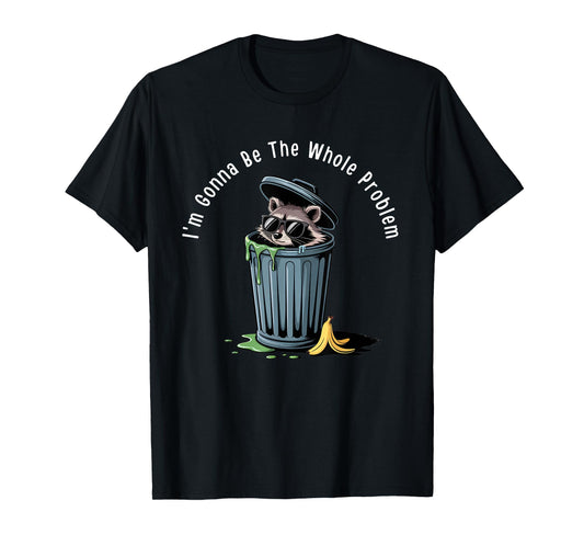 Funny meme I'm Gonna Be The Whole Problem T-Shirt