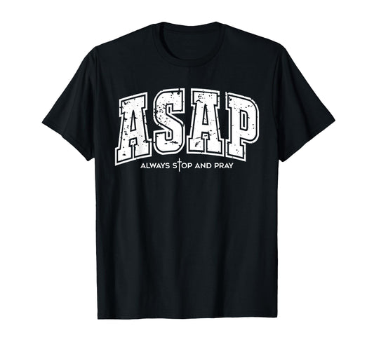 ASAP Always Stop and Pray - Christian Religious Faith Prayer T-Shirt