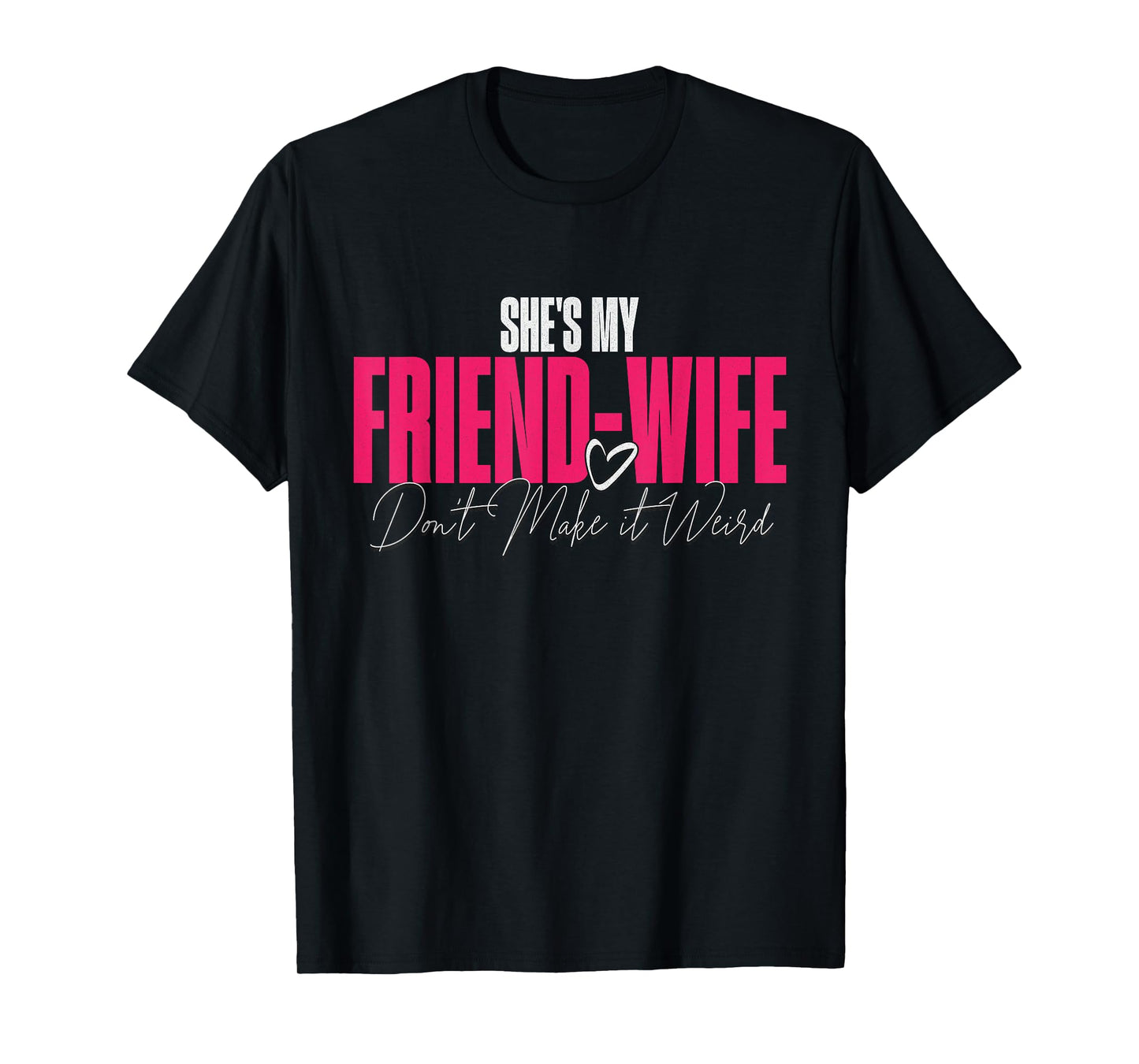She's My Friend-Wife Don't Make It Weird Funny Saying Quote T-Shirt