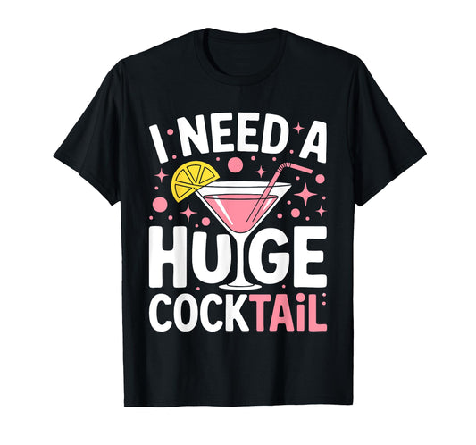 I Need A Huge Cocktail Shirt Dirty Adult Humor Men Women T-Shirt