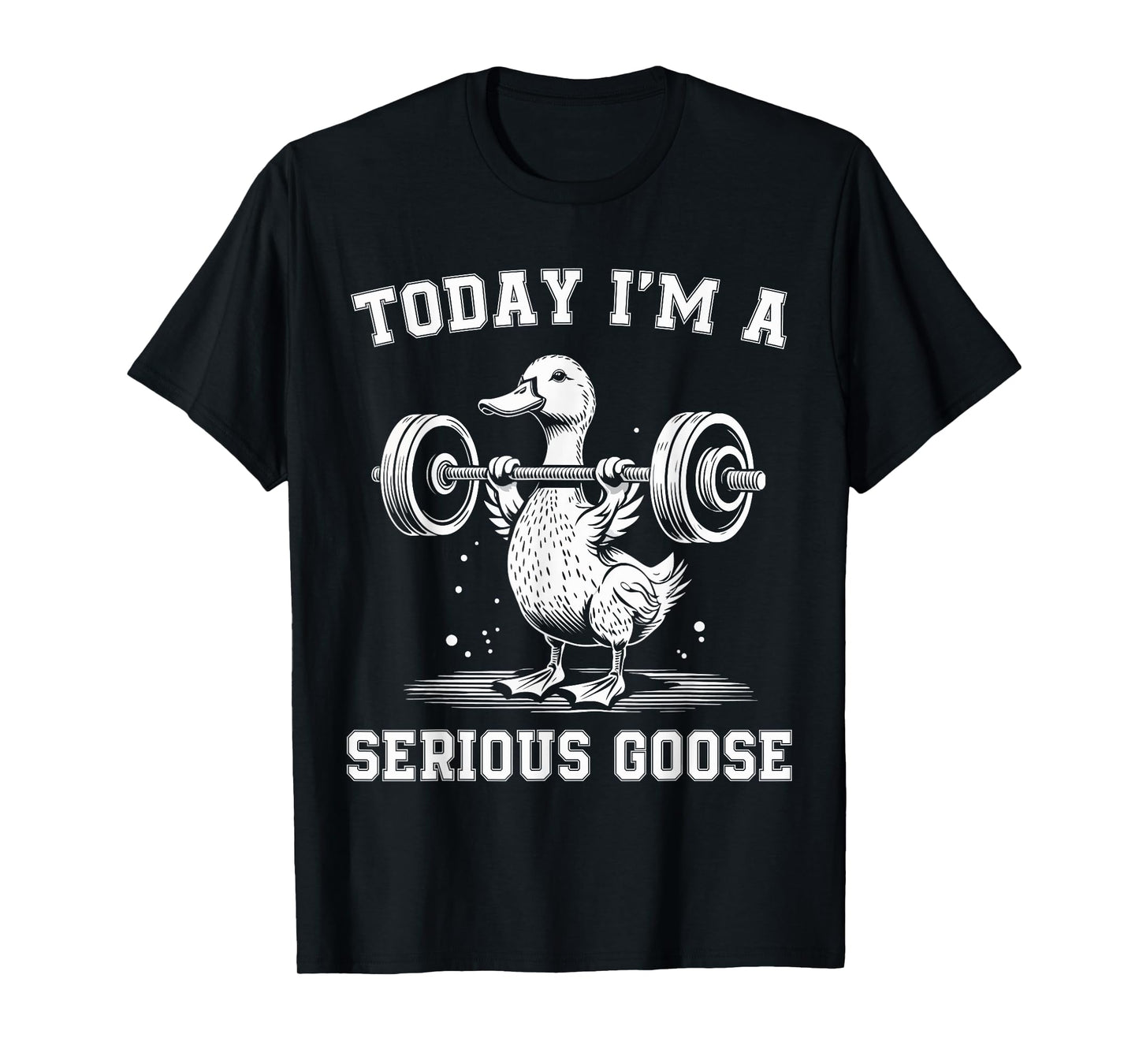 Today I'm A Serious Goose Funny Lifting Weights Gym Fitness T-Shirt