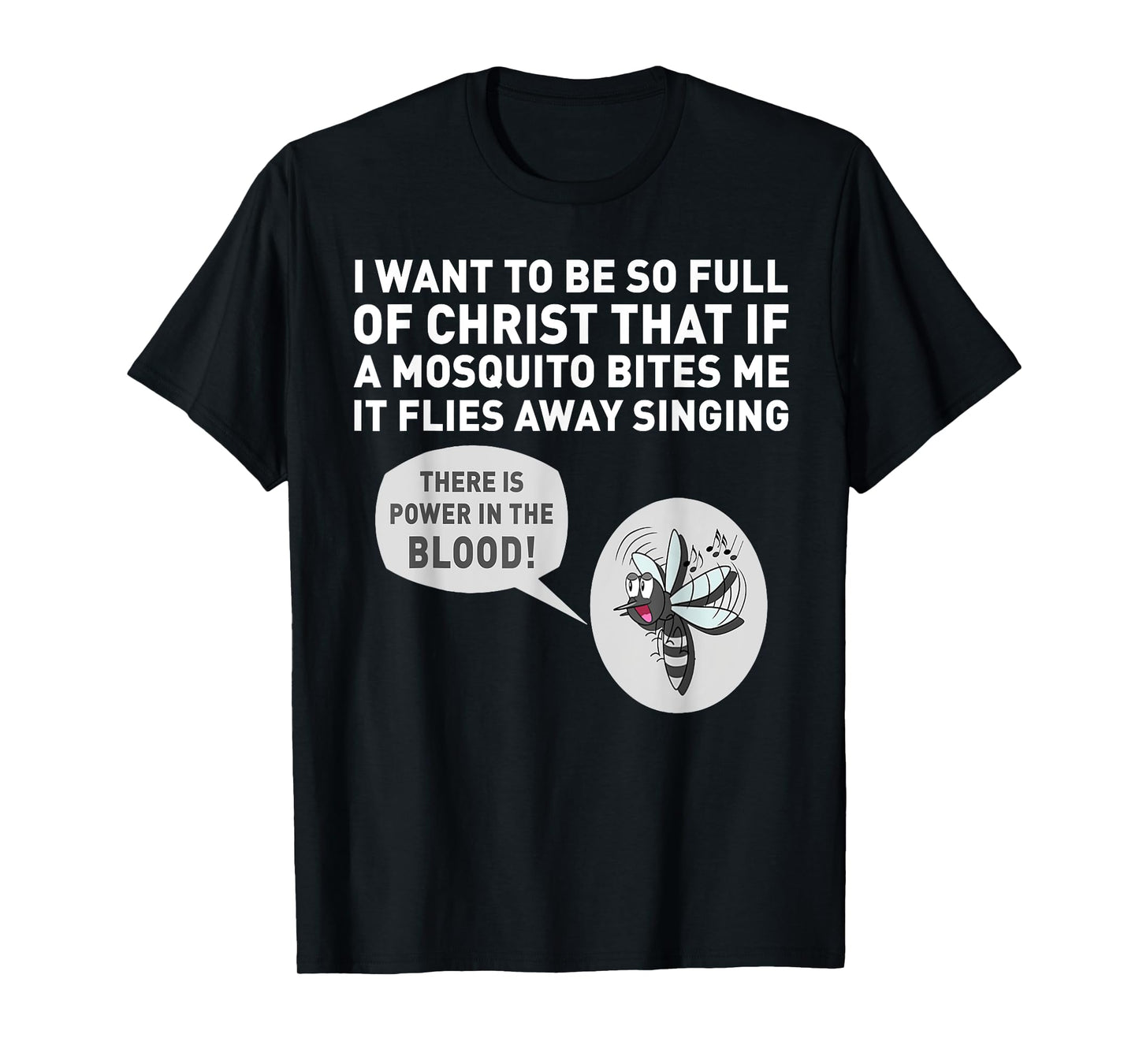 I want to be so full of Christ that if a mosquito bites me T-Shirt