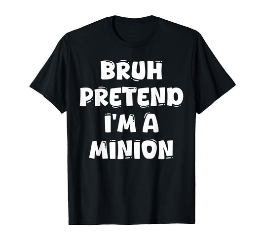 Bruh Pretend I'm A Minion Funny Halloween Party Costume T-Shirt