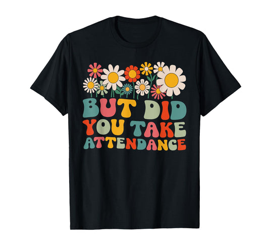But Did You Take Attendance Funny Attendance Matters T-Shirt