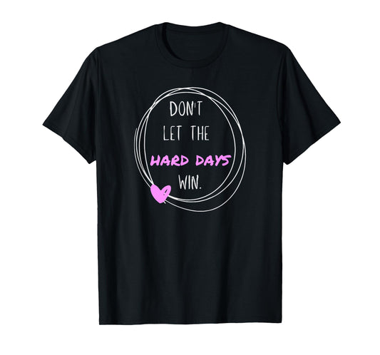 Don't Let The Hard Days Win Women Inspiration Mental Health T-Shirt
