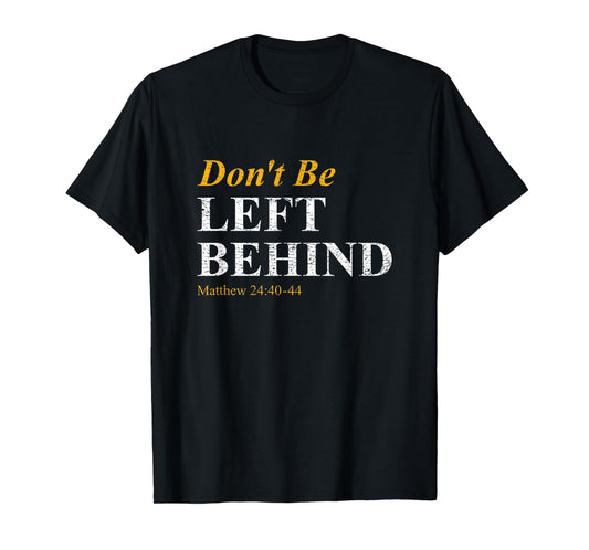 Don't Be Left Behind Matthew 24:40-44 Rapture Inspiration T-Shirt