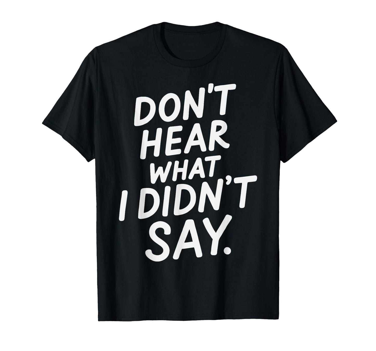 Don't Hear What I Didn't Say Funny Minimal Quote T-Shirt