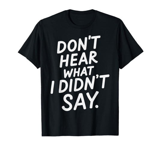 Don't Hear What I Didn't Say Funny Minimal Quote T-Shirt