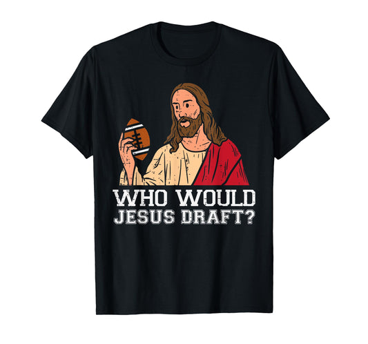 Who Would Jesus Draft Funny Fantasy Football Christian T-Shirt