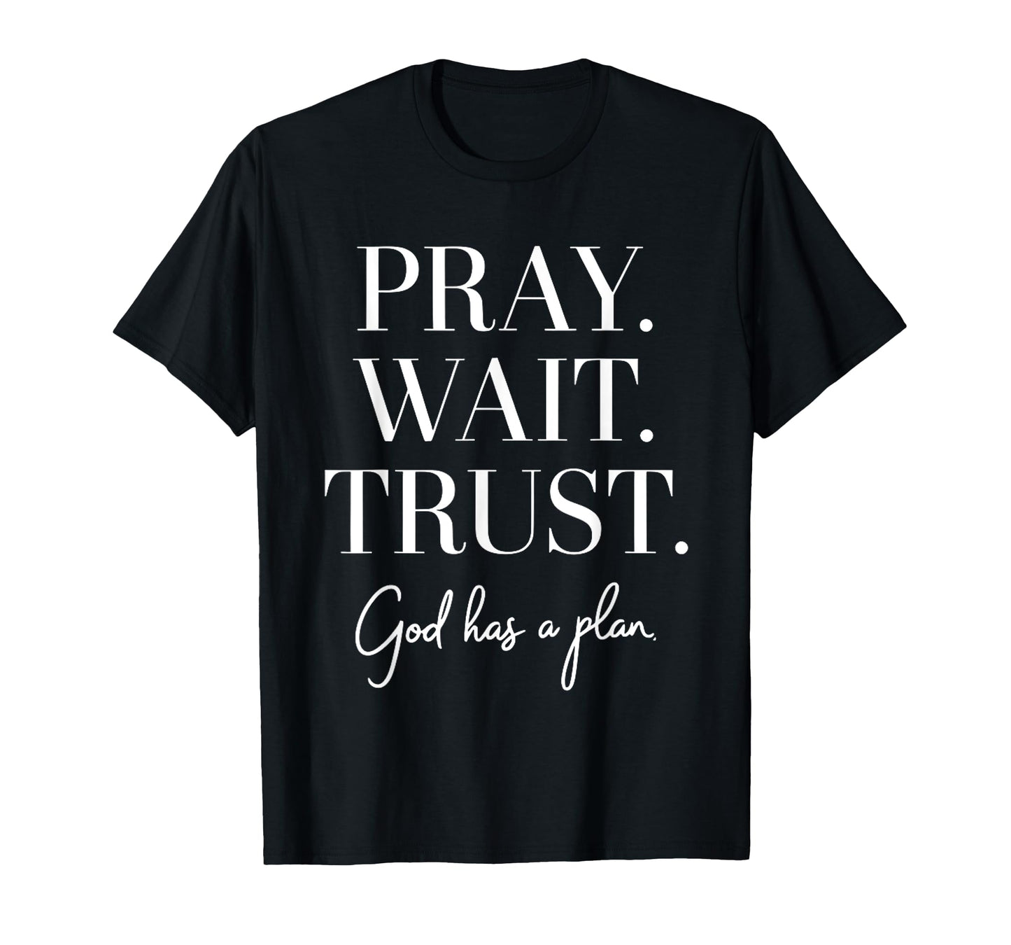Pray Wait Trust God Has A Plan T-Shirt