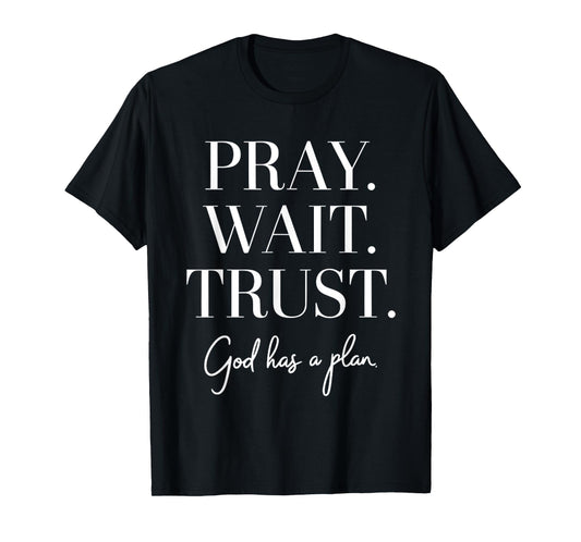Pray Wait Trust God Has A Plan T-Shirt